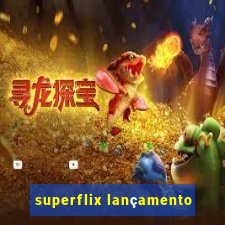 superflix lançamento